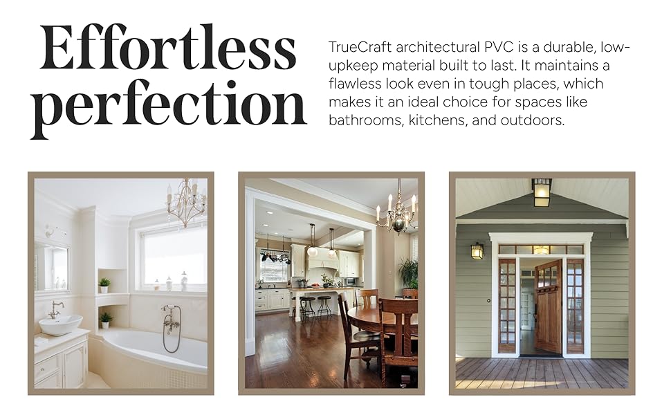 TrueCraft moulding is made from architectural grade PVC, which is great for kitchen, bath, & outdoor